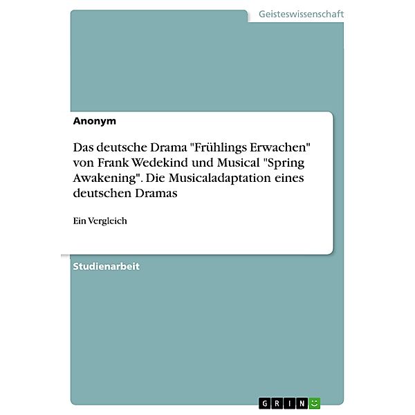 Das deutsche Drama Frühlings Erwachen von Frank Wedekind und Musical Spring Awakening. Die Musicaladaptation eines deutschen Dramas