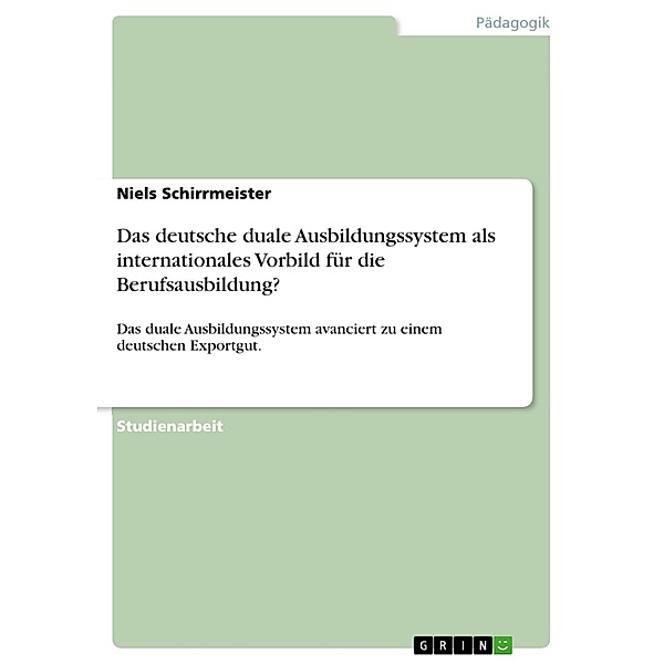 Das deutsche duale Ausbildungssystem als internationales Vorbild für die Berufsausbildung?, Niels Schirrmeister