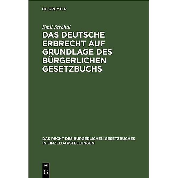 Das deutsche Erbrecht auf Grundlage des Bürgerlichen Gesetzbuchs / Das Recht des Bürgerlichen Gesetzbuches in Einzeldarstellungen Bd.1, Emil Strohal