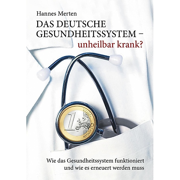 Das deutsche Gesundheitssystem - unheilbar krank?, Hannes Merten