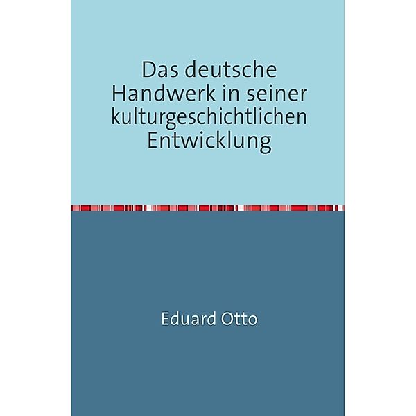 Das deutsche Handwerk in seiner kulturgeschichtlichen Entwicklung, Eduard Otto