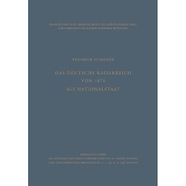 Das Deutsche Kaiserreich von 1871 als Nationalstaat / Abhandlungen der Nordrhein-Westfälischen Akademie der Wissenschaften Bd.20, Theodor Schieder