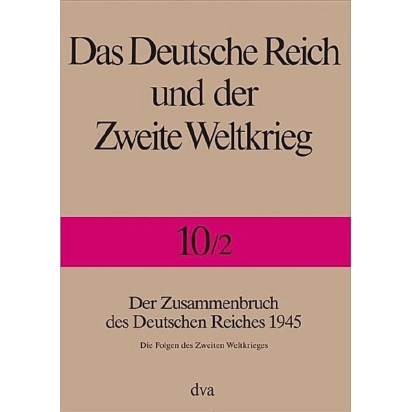 Das Deutsche Reich und der Zweite Weltkrieg / 10/2 / Der Zusammenbruch des Deutschen Reiches 1945.Halbbd.2