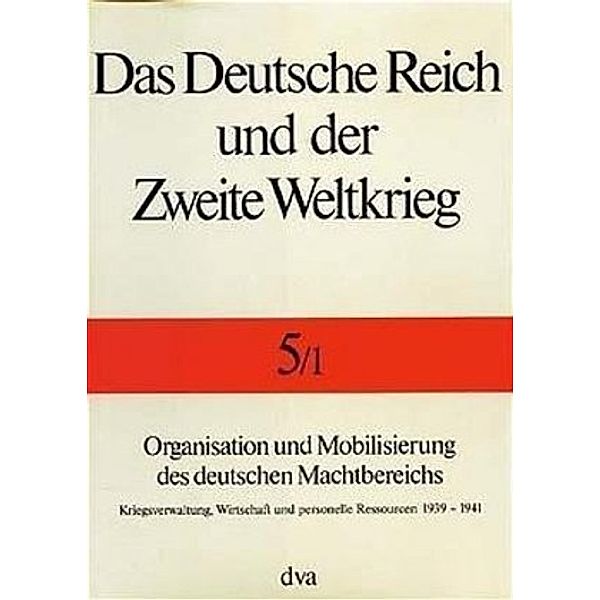 Das Deutsche Reich und der Zweite Weltkrieg: 5/1 Organisation und Mobilisierung des deutschen Machtbereichs, Bernhard R. Kroener, Rolf-Dieter Müller, Hans Umbreit