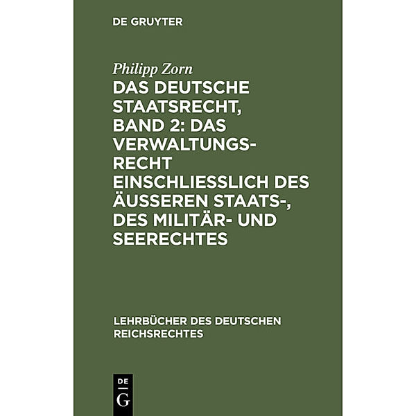 Das deutsche Staatsrecht, Band 2: Das Verwaltungsrecht einschliesslich des äusseren Staats-, des Militär- und Seerechtes, Philipp Zorn