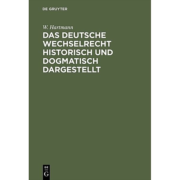 Das deutsche Wechselrecht historisch und dogmatisch dargestellt, W. Hartmann