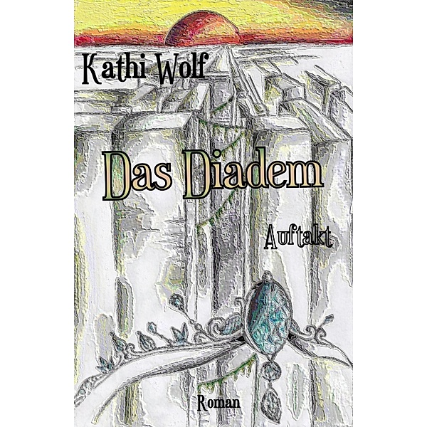 Das Diadem / Diadem-Trilogie Bd.1, Kathi Wolf