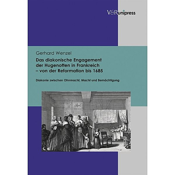 Das diakonische Engagement der Hugenotten in Frankreich - von der Reformation bis 1685, Gerhard Wenzel