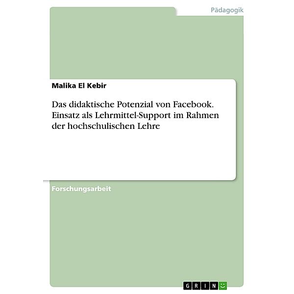 Das didaktische Potenzial von Facebook. Einsatz als Lehrmittel-Support im Rahmen der hochschulischen Lehre, Malika El Kebir