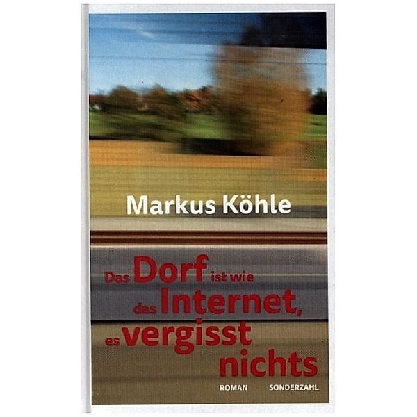 Das Dorf ist wie das Internet, es vergisst nichts, Markus Köhle