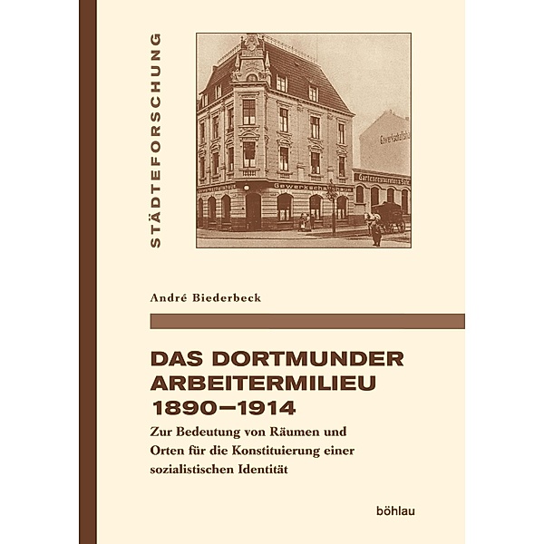 Das Dortmunder Arbeitermilieu 1890-1914 / Städteforschung, André Biederbeck