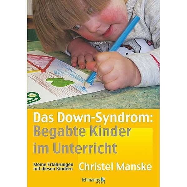 Das Down-Syndrom - Begabte Kinder im Unterricht, Christel Manske