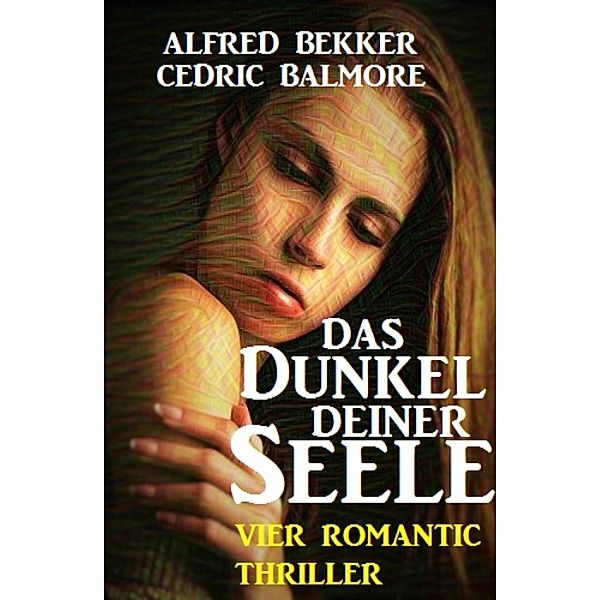 Das Dunkel deiner Seele: Vier Romantic Thriller, Alfred Bekker, Cedric Balmore