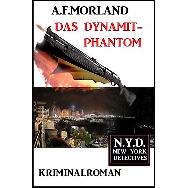 Das Dynamit-Phantom: N.Y.D. - New York Detectives, A. F. Morland