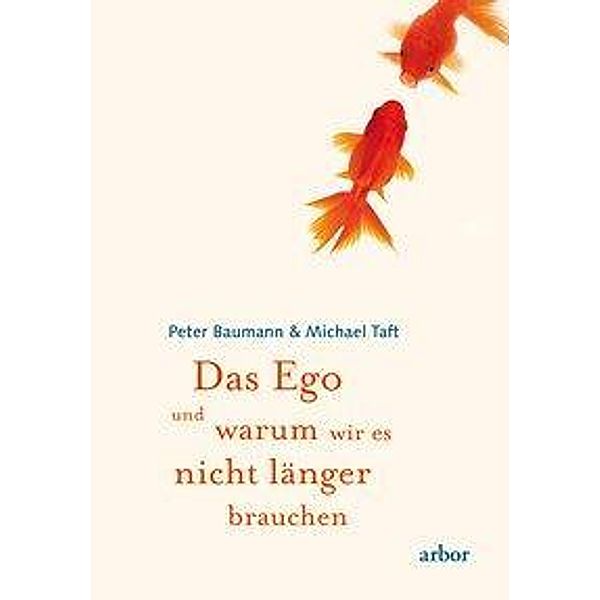 Das Ego und warum wir es nicht länger brauchen, Peter Baumann, Michael Taft