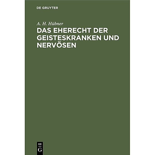 Das Eherecht der Geisteskranken und Nervösen, A. H. Hübner