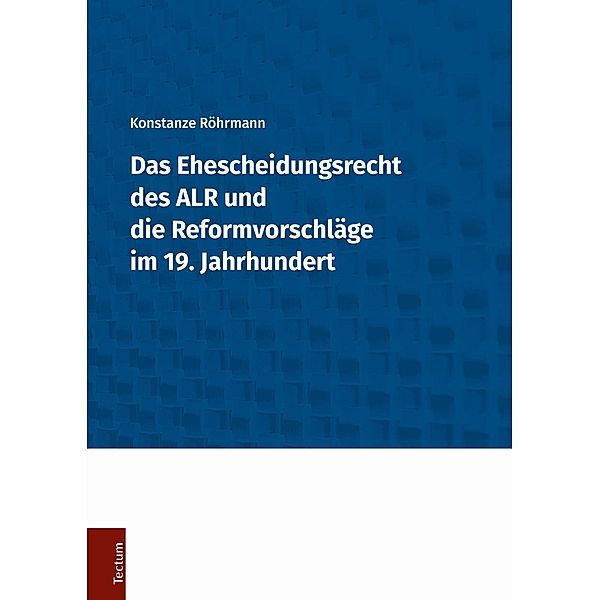 Das Ehescheidungsrecht des ALR und die Reformvorschläge im 19. Jahrhundert, Konstanze Röhrmann