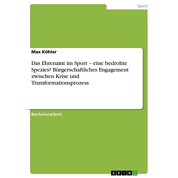 Das Ehrenamt im Sport - eine bedrohte Spezies? Bürgerschaftliches Engagement zwischen Krise und Transformationsprozess, Max Köhler