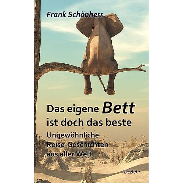 Das eigene Bett ist doch das beste - Ungewöhnliche Reise-Geschichten aus aller Welt, Frank Schönherr