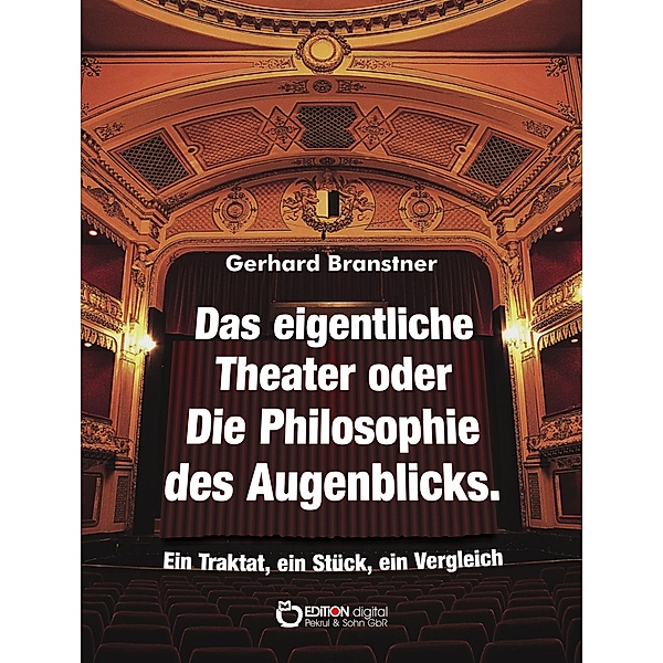 Das eigentliche Theater oder Die Philosophie des Augenblicks, Gerhard Branstner