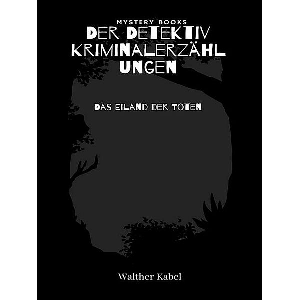 Das Eiland der Toten / Der Detektiv. Kriminalerzählungen Bd.184, Walther Kabel