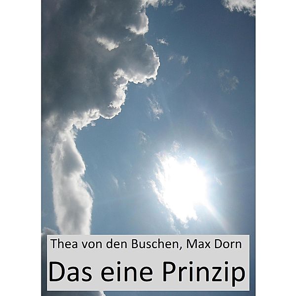 Das eine Prinzip / Theorie und Praxis Bd.1, Thea von den Buschen, Max Dorn