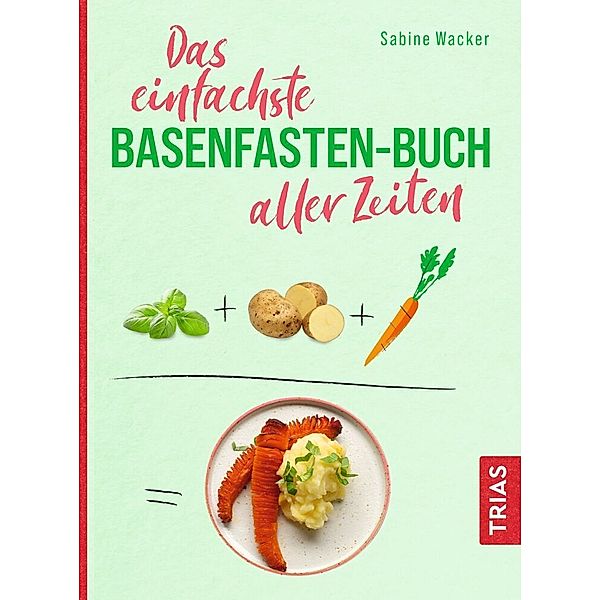 Das einfachste Basenfasten-Buch aller Zeiten, Sabine Wacker