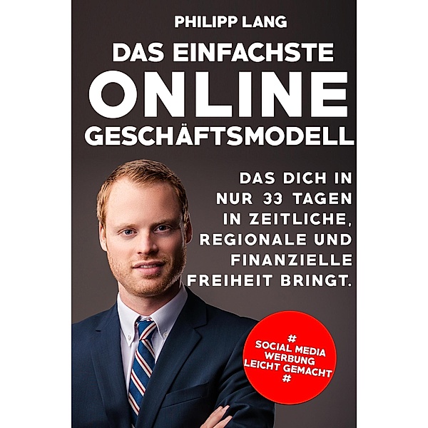 Das einfachste Online Geschäftsmodell: das dich in nur 33 Tagen in zeitliche, regionale und finanzielle Freiheit bringt, Philipp Lang, Carsten Crane