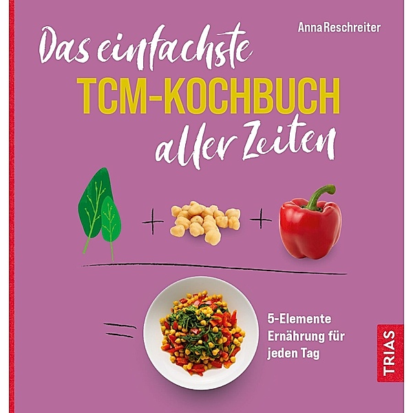 Das einfachste TCM-Kochbuch aller Zeiten / Die einfachsten aller Zeiten, Anna Reschreiter