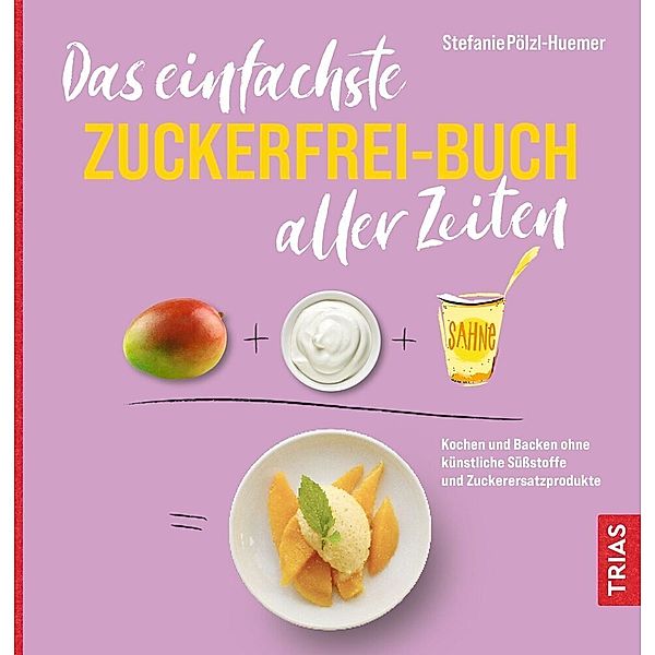 Das einfachste Zuckerfrei-Buch aller Zeiten, Stefanie Pölzl-Huemer