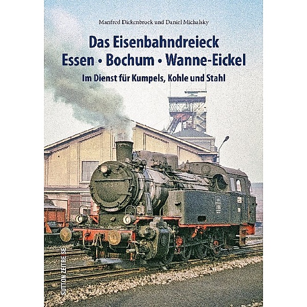 Das Eisenbahndreieck Essen - Bochum - Wanne - Eickel, Daniel Michalsky, Manfred Diekenbrock