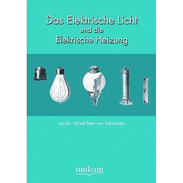 Das Elektrische Licht und die Elektrische Heizung, Alfred von Urbanitzky