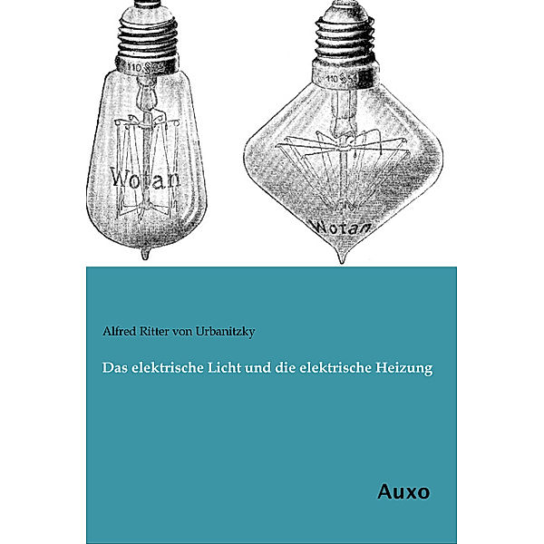 Das elektrische Licht und die elektrische Heizung, Alfred von Urbanitzky