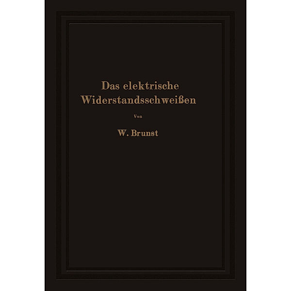 Das elektrische Widerstandsschweißen, Walter Brunst