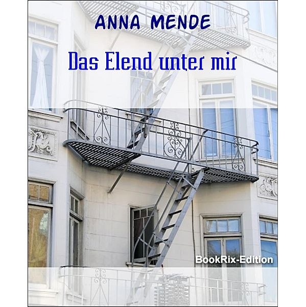 Das Elend unter mir, Anna Mende