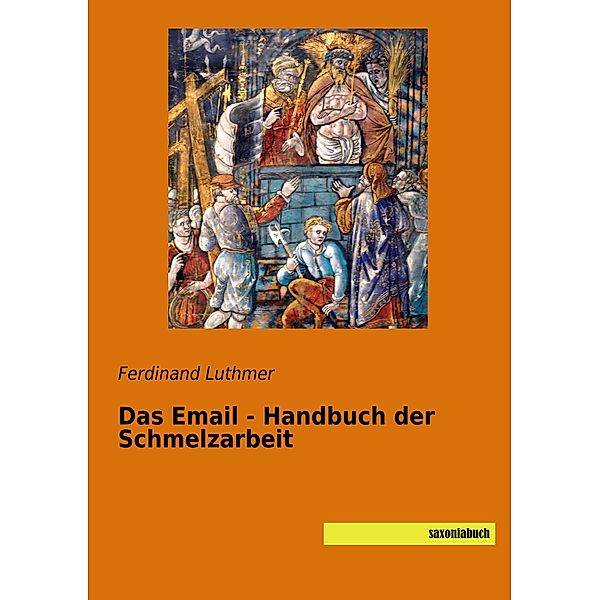 Das Email - Handbuch der Schmelzarbeit, Ferdinand Luthmer
