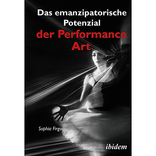 Das emanzipatorische Potenzial der Performance Art, Sophia Firgau