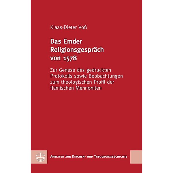 Das Emder Religionsgespräch von 1578 / Arbeiten zur Kirchen- und Theologiegeschichte (AKThG) Bd.50, Klaas-Dieter Voss