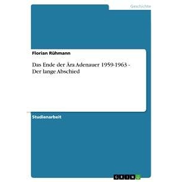Das Ende der Ära Adenauer 1959-1963 - Der lange Abschied, Florian Rühmann