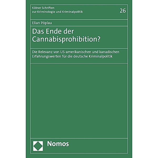 Das Ende der Cannabisprohibition? / Kölner Schriften zur Kriminologie und Kriminalpolitik Bd.26, Elian Pöplau