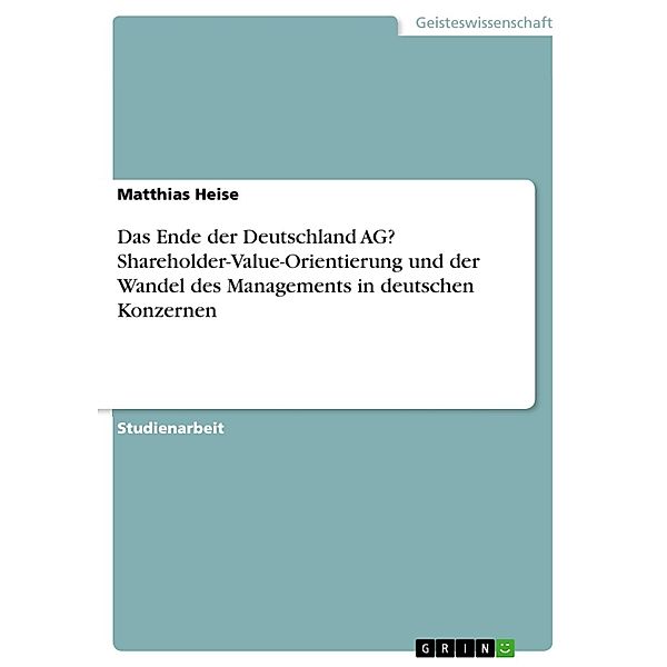 Das Ende der Deutschland AG? Shareholder-Value-Orientierung und der Wandel des Managements in deutschen Konzernen, Matthias Heise