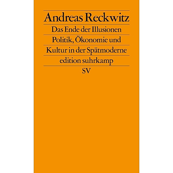 Das Ende der Illusionen / edition suhrkamp Bd.2735, Andreas Reckwitz