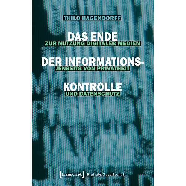 Das Ende der Informationskontrolle / Digitale Gesellschaft Bd.15, Thilo Hagendorff
