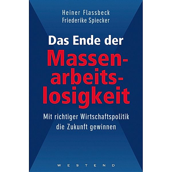 Das Ende der Massenarbeitslosigkeit, Heiner Flassbeck, Friederike Spiecker