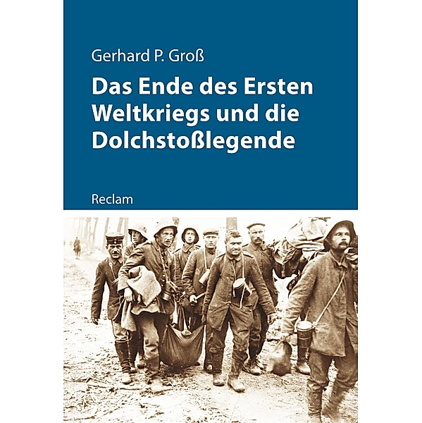Das Ende des Ersten Weltkriegs und die Dolchstoßlegende / Reclam - Kriege der Moderne, Gerhard Groß