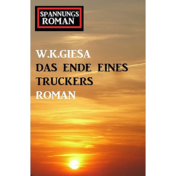 Das Ende eines Truckers: Spannungsroman, W. K. Giesa