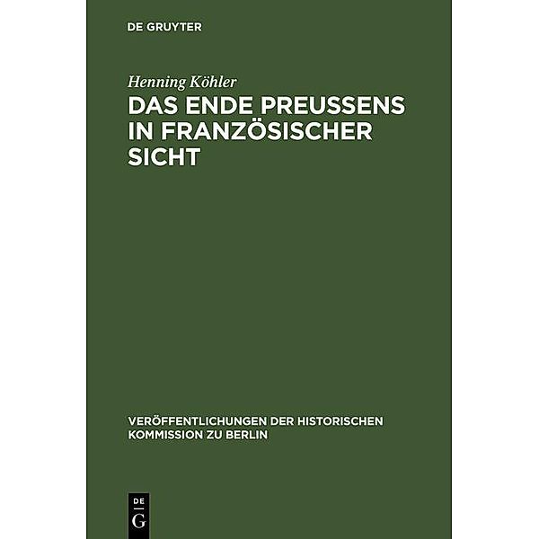 Das Ende Preussens in französischer Sicht / Veröffentlichungen der Historischen Kommission zu Berlin Bd.53, Henning Köhler