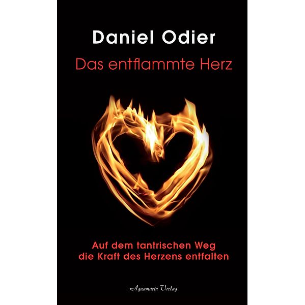Das entflammte Herz - Auf dem tantrischen Weg die Kraft des Herzens entfalten, Daniel Odier