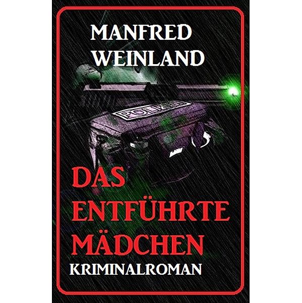 Das entführte Mädchen: Kriminalroman, Manfred Weinland