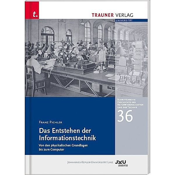 Das Entstehen der Informationstechnik, Schriftenreihe Geschichte der Naturwissenschaften und der Technik, Bd. 36, Franz Pichler